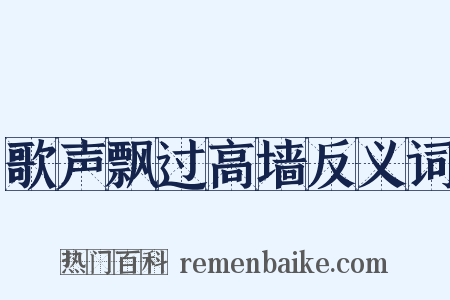 歌声飘过高墙反义词是什么意思的图片